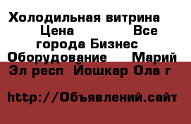 Холодильная витрина !!! › Цена ­ 30 000 - Все города Бизнес » Оборудование   . Марий Эл респ.,Йошкар-Ола г.